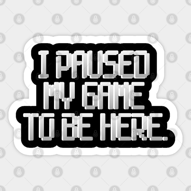 I paused my game to be here Sticker by Collin's Designs